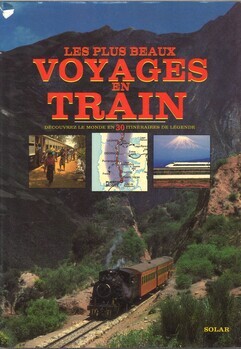 Les plus beaux voyages en train. Découvrez le monde en 30 itinéraires de légende